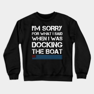 I'm Sorry For What I Said When I Was Docking The Boat USA Crewneck Sweatshirt